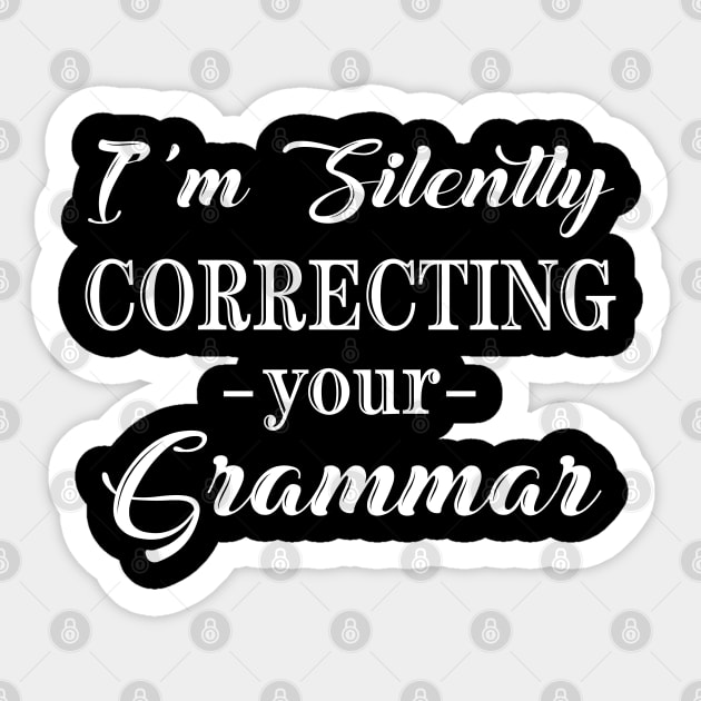 I'm Silently Correcting Your Grammar, Sarcastic Gift, Funny English Teacher Quote. Sticker by kirayuwi